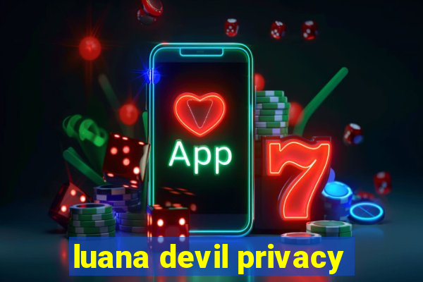 luana devil privacy